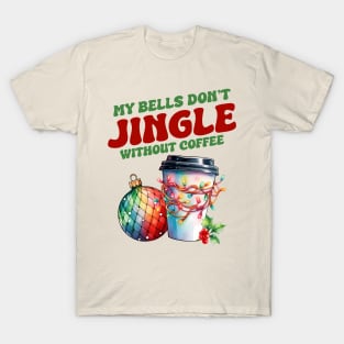 My Bells Don't Jingle Without Coffee christmas T-Shirt